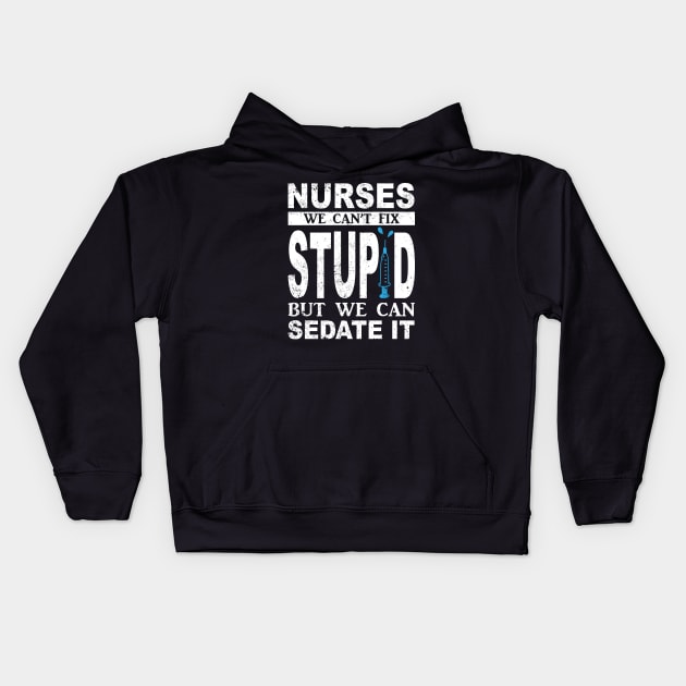 Funny For Nurses We Can't Fix Stupid But We Can Sedate It Kids Hoodie by ChrifBouglas